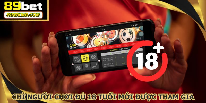 Người chơi đủ 18 tuổi mới được tham gia, đảm bảo an toàn và trách nhiệm