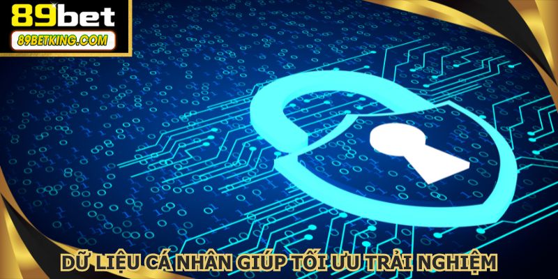 Dữ liệu cá nhân giúp tối ưu trải nghiệm và mang đến dịch vụ nhanh chóng